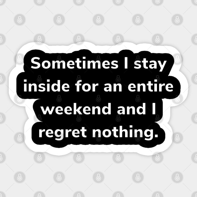 sometimes i stay inside for an entire weekend Sticker by mdr design